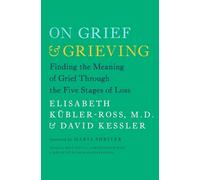 Kessler Kubler- On Grief and Grieving: Finding the Meaning of Grief (Tascabile)
