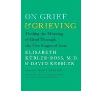 Kessler Kubler- On Grief and Grieving: Finding the Meaning of Grief (Tascabile)