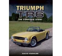 Triumph TR6: The Complete Story by Knowles, David