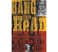 Bang Your Head: The Rise and Fall of Heavy Metal by Konow, David