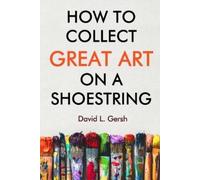 David L Gersh How to Collect Great Art on a Shoestring (Tascabile)