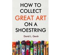 David L Gersh How to Collect Great Art on a Shoestring (Tascabile)