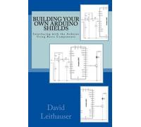 David Leithauser Building Your Own Arduino Shields (Tascabile)