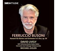 David Lively; SWF Sinfonieorchester Baden-Baden; Herrenchor des Freiburger Vokalensemble; Michael Gielen - Ferruccio Busoni: Concerto for Piano and Orchestra