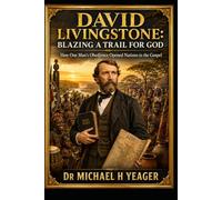 David Livingstone: Blazing a Trail for God: How One Man’s Obedience Opened Nations to the Gospel
