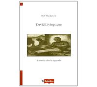 David Livingstone. La verità oltre la leggenda