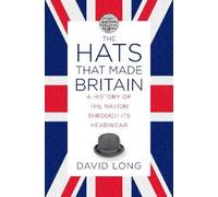 David Long The Hats that Made Britain (Copertina rigida)