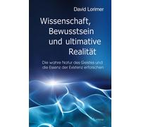 David Lorimer Wissenschaft, Bewusstsein und ultimative Realität: Die (Tascabile)
