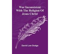 David Low Dodge War Inconsistent with the Religion of Jesus Christ (Tascabile)