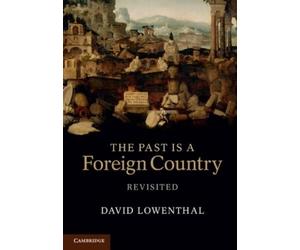 David Lowenthal The Past Is a Foreign Country - Revisited (Tascabile)