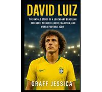 DAVID LUIZ: The Untold Story of a Legendary Brazilian Defender, Premier League Champion, and World Football Icon