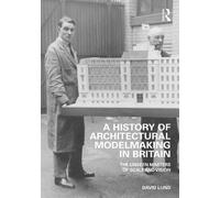 A History of Architectural Modelmaking in Britain: The Unseen Masters of Scale and Vision