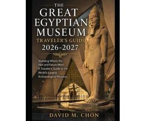 David M Chon The Great Egyptian Museum Traveler's Guide 2026-2027 (Tascabile)