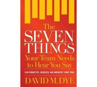 David M Dye The Seven Things Your Team Needs to Hear You Say (Tascabile)