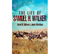 David M. Sullivan James Worsham The Life of Samuel H. Walker (Copertina rigida)