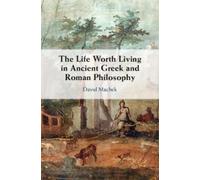 David Machek The Life Worth Living in Ancient Greek and Roman Philos (Tascabile)