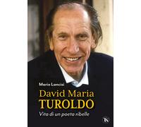 David Maria Turoldo. Vita di un poeta ribelle - Lancisi Mario