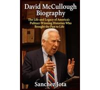 David McCullough Biography: The Life and Legacy of America’s Pulitzer-Winning Historian Who Brought the Past to Life