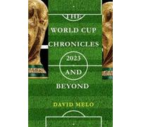 David Melo The World Cup Chronicles 2023 and Beyond (Tascabile)