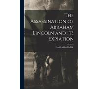 David Miller DeW The Assassination of Abraham Lincoln and Its Expiat (Tascabile)
