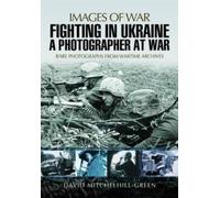 David Mitchelhill-Green Fighting in Ukraine: A Photographer at War (Tascabile)