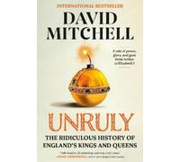 Unruly: The Ridiculous History of England's Kings and Queens by David Mitchell