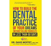 David Moffet How To Build The Dental Practice Of Your Dreams (Copertina rigida)