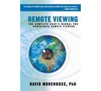 Remote Viewing: The Complete User's Manual for Coordinate Remote Viewing