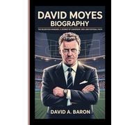 DAVID MOYES BIOGRAPHY: The Relentless Manager, A Journey of Leadership, Grit, and Football Faith