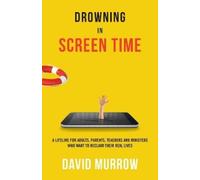 David Murrow Drowning in Screen Time (Tascabile)