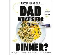 Dad, What's For Dinner?: Lifesaving Recipes to Avoid Meltdowns, Have Fun in the Kitchen, and Keep Your Kids Well Fed: A Cookbook