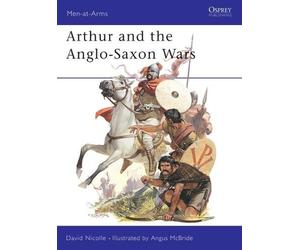 David Nicolle Arthur and the Anglo-Saxon Wars (Tascabile) Men-at-Arms