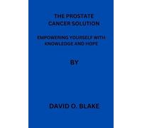 DAVID O. BLAKE THE PROSTATE CANCER SOLUTION: EMPOWERING YOURSELF WIT (Tascabile)