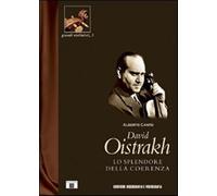 David Oistrakh. Lo splendore della coerenza - Cantù Alberto