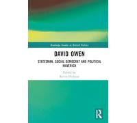 David Owen: Statesman, Social Democrat and Political Maverick
