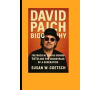 DAVID PAICH BIOGRAPHY: The Musical Genius Behind Toto And The Soundtrack Of A Generation