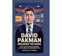 DAVID PAKMAN: Breaking the Noise: How a Relentless Voice Redefined Politics, Media, and Independent Truth