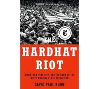 The Hardhat Riot: Nixon, New York City, and the Dawn of the White Working-Class Revolution