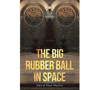 David Paul Martin The Big Rubber Ball in Space (Tascabile)