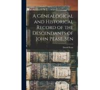 David Pease A Genealogical and Historical Record of the Desce (Copertina rigida)