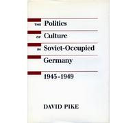 David Pike The Politics of Culture in Soviet-Occupied Germany (Copertina rigida)