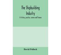 David Pollock The shipbuilding industry; its history, practice, scie (Tascabile)