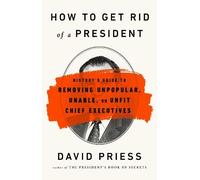 David Priess How to Get Rid of a President (Tascabile)