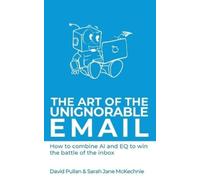 David Pullan Sarah Jane McKechnie The Art of the Unignorable Email (Tascabile)