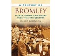 David R Johnson A Century of Bromley (Tascabile)