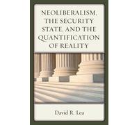 David R. Lea Neoliberalism, the Security State, and the Quant (Copertina rigida)