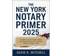 The New York Notary Primer 2025: A Simple Guide to Becoming and Succeeding as a Notary Public in New York