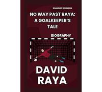 DAVID RAYA BIOGRAPHY: NO WAY PAST RAYA:A GOALKEEPER'S TALE