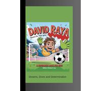 DAVID RAYA: Gloves On, Fear Gone- Dreams, Dives and Determination A Biography Book for Kids
