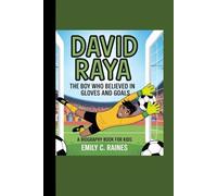 DAVID RAYA: The Boy Who Believed in Gloves and Goals A Biography Book for Kids